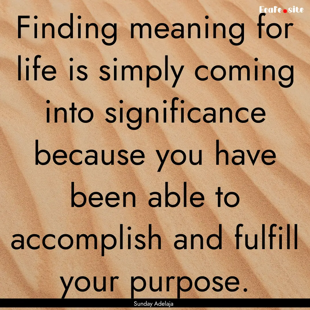 Finding meaning for life is simply coming.... : Quote by Sunday Adelaja