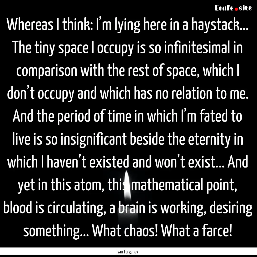 Whereas I think: I’m lying here in a haystack....... : Quote by Ivan Turgenev