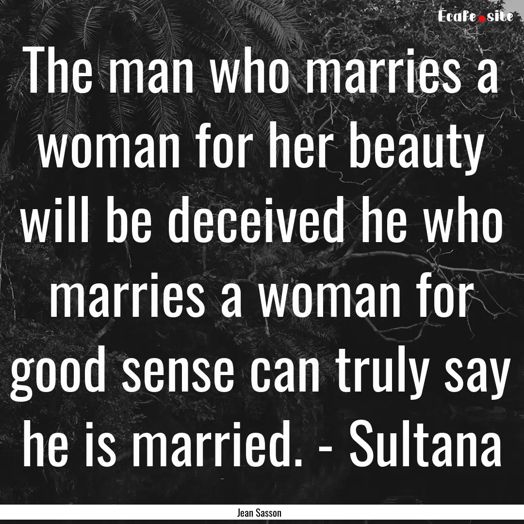 The man who marries a woman for her beauty.... : Quote by Jean Sasson