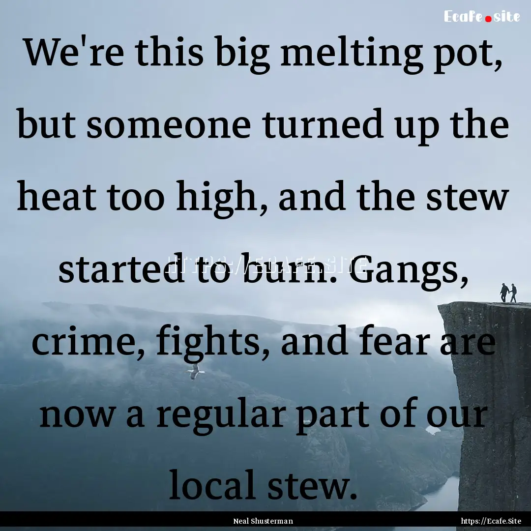 We're this big melting pot, but someone turned.... : Quote by Neal Shusterman