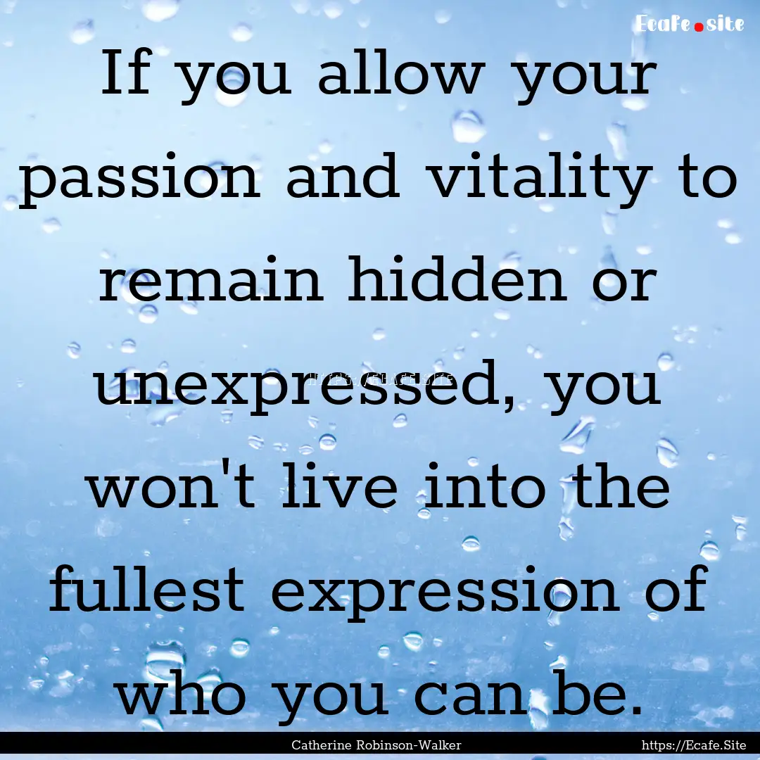 If you allow your passion and vitality to.... : Quote by Catherine Robinson-Walker