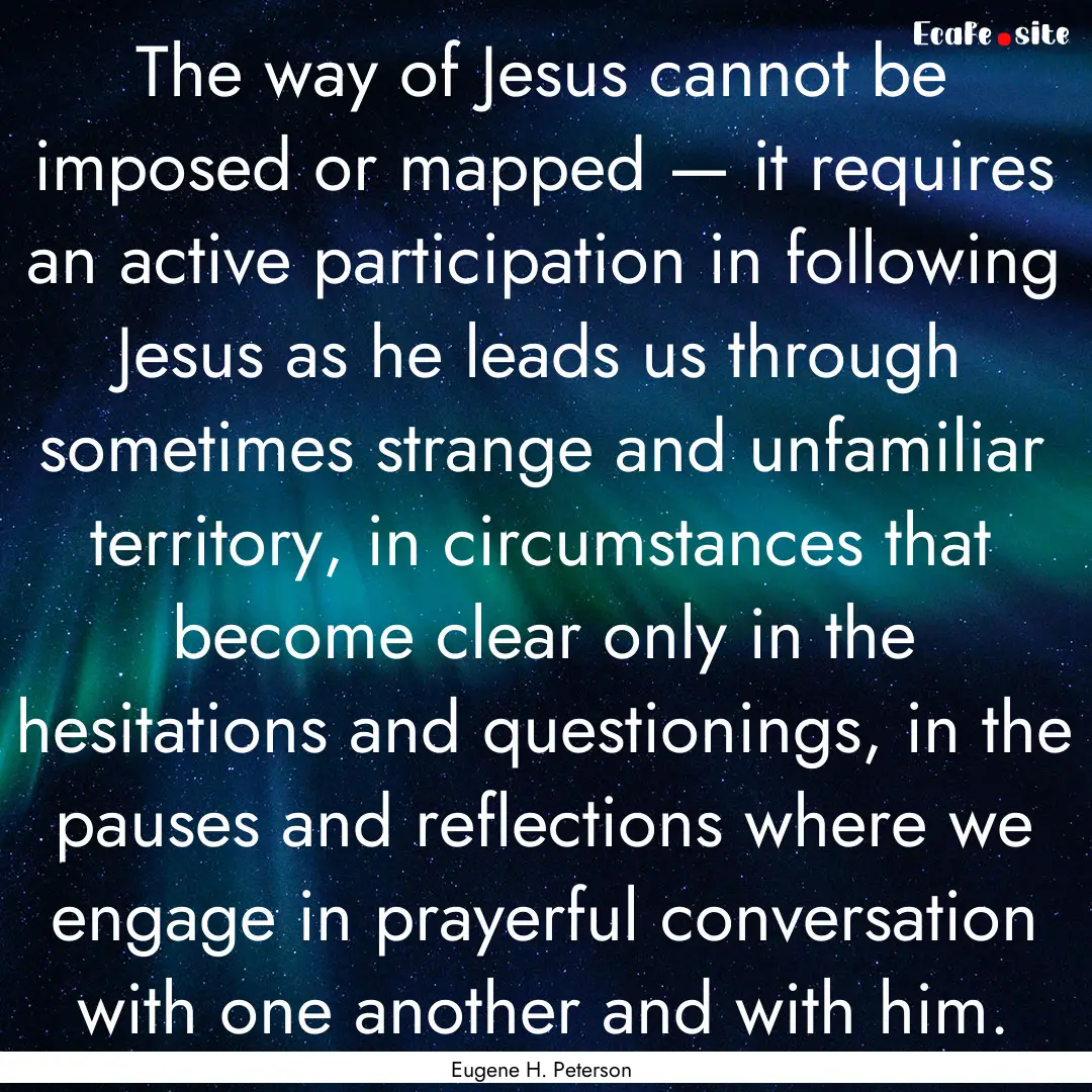 The way of Jesus cannot be imposed or mapped.... : Quote by Eugene H. Peterson