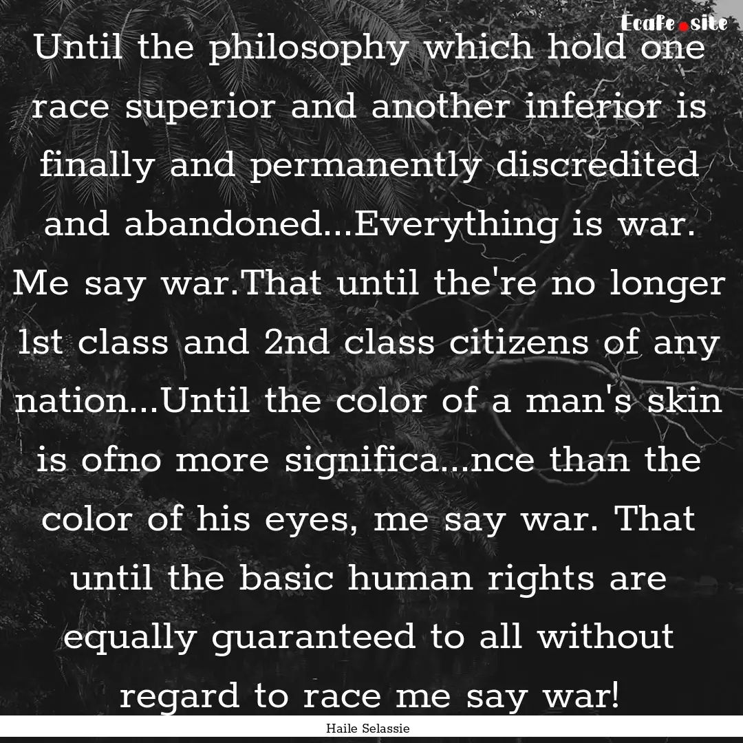 Until the philosophy which hold one race.... : Quote by Haile Selassie