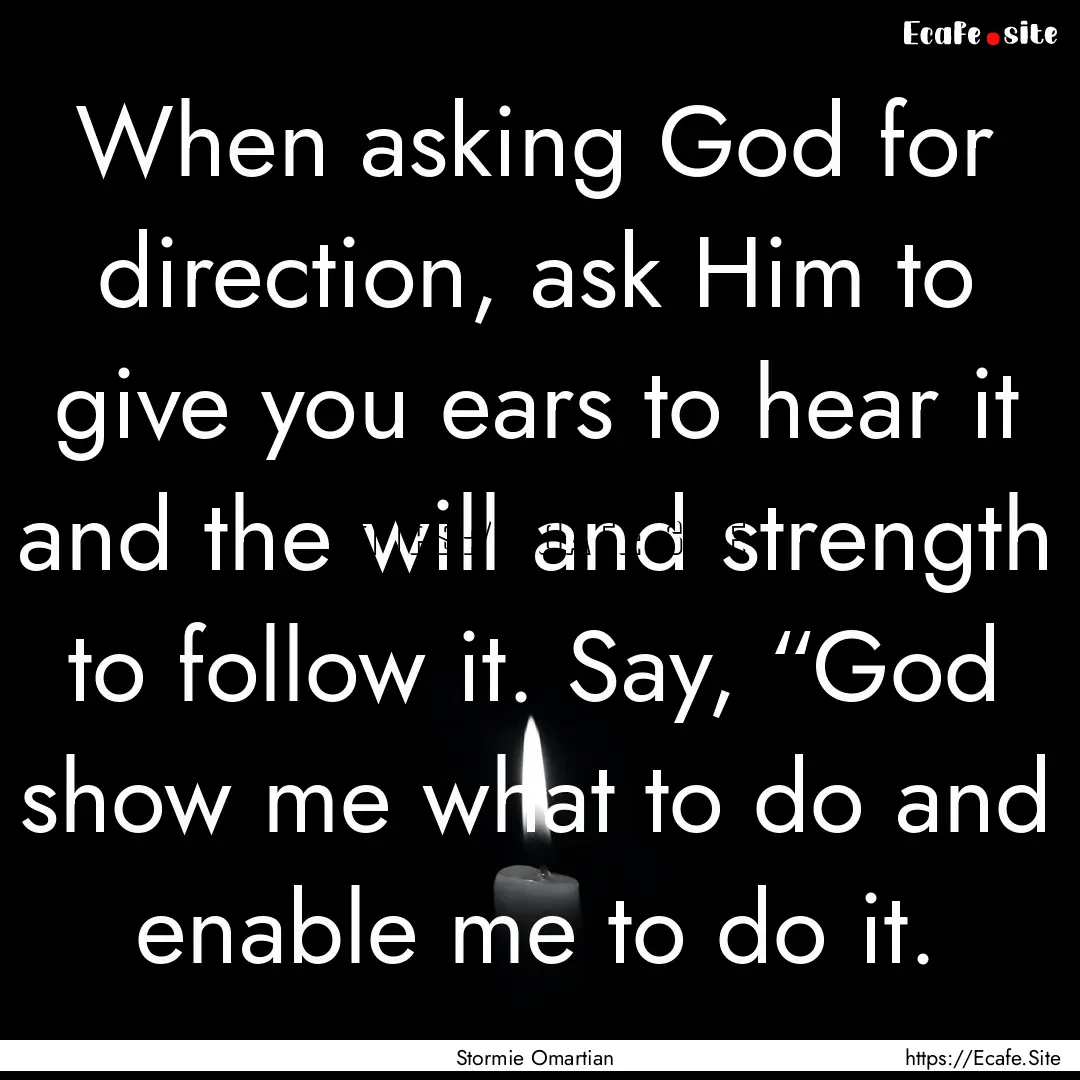 When asking God for direction, ask Him to.... : Quote by Stormie Omartian