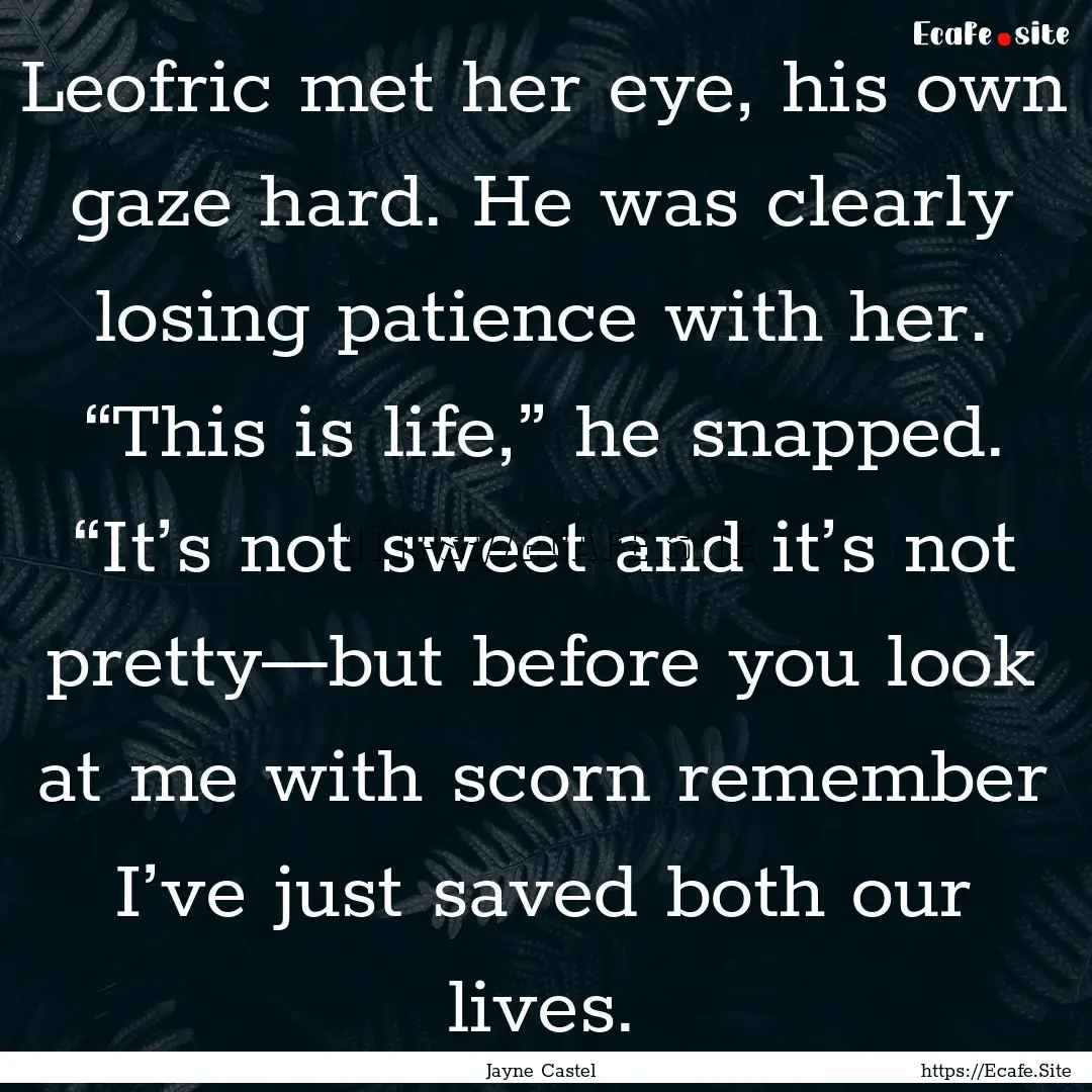 Leofric met her eye, his own gaze hard. He.... : Quote by Jayne Castel