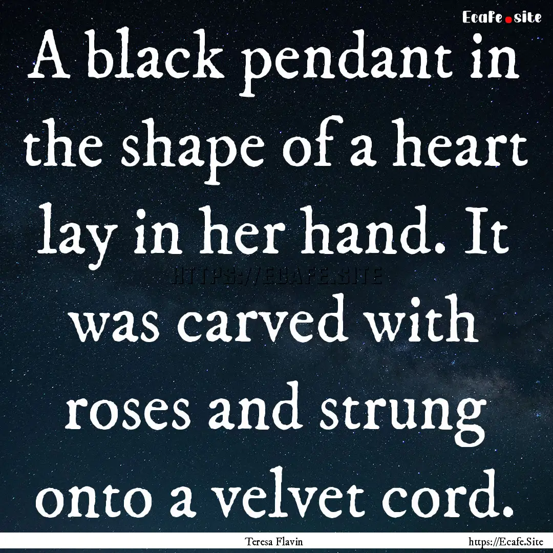 A black pendant in the shape of a heart lay.... : Quote by Teresa Flavin