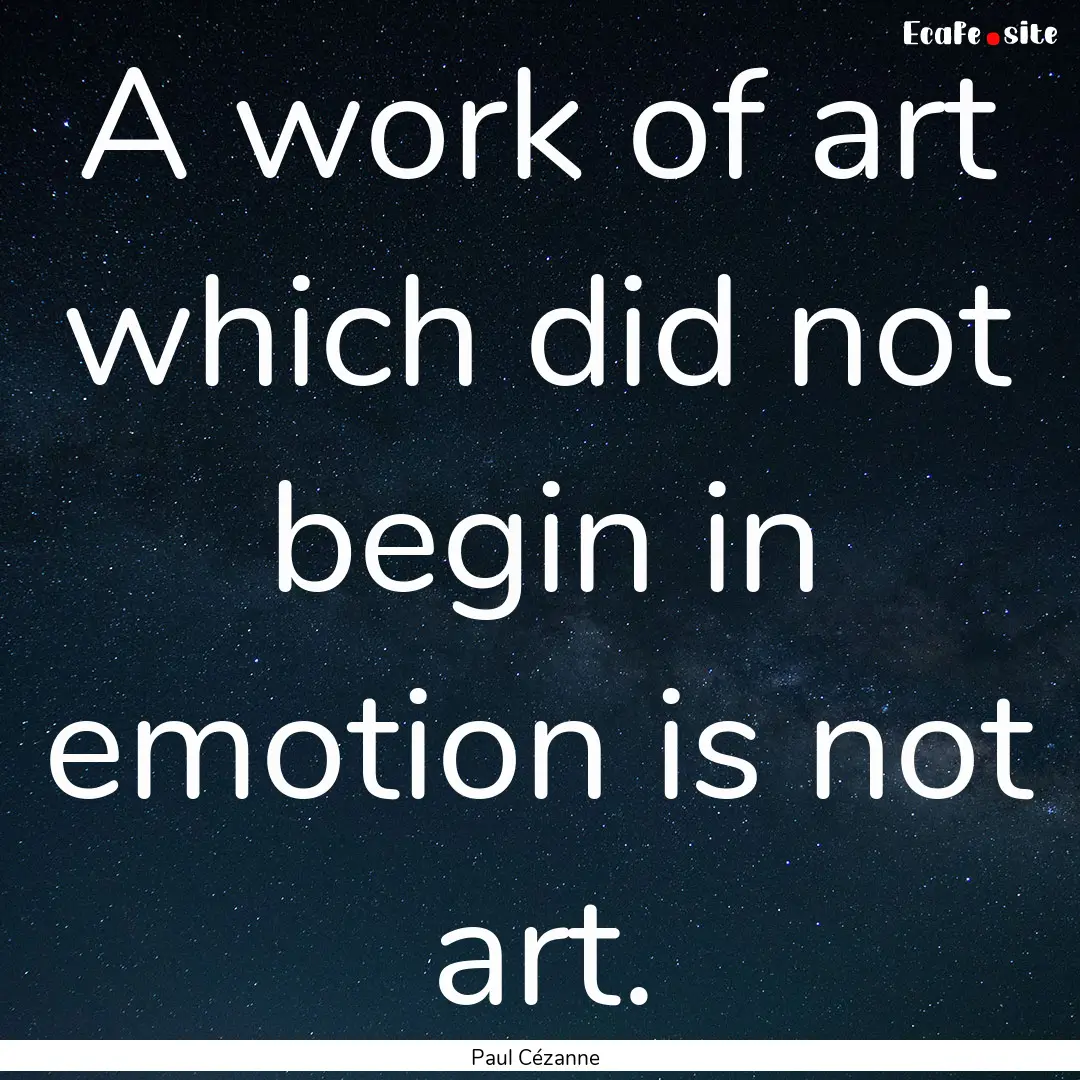 A work of art which did not begin in emotion.... : Quote by Paul Cézanne