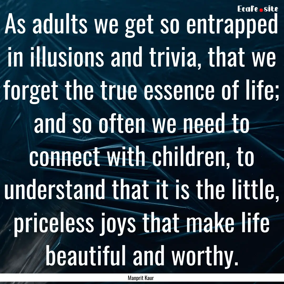 As adults we get so entrapped in illusions.... : Quote by Manprit Kaur