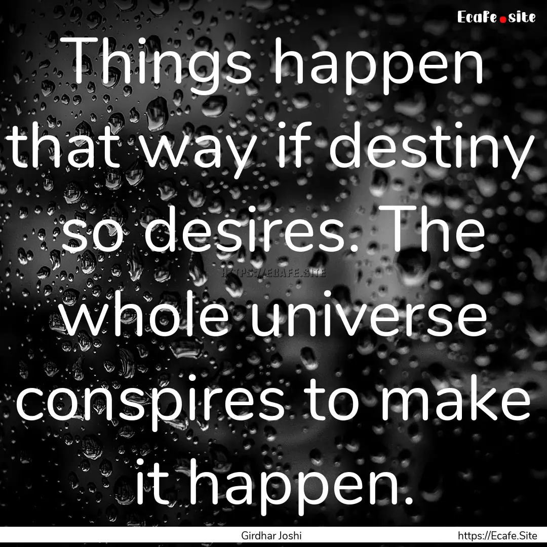 Things happen that way if destiny so desires..... : Quote by Girdhar Joshi