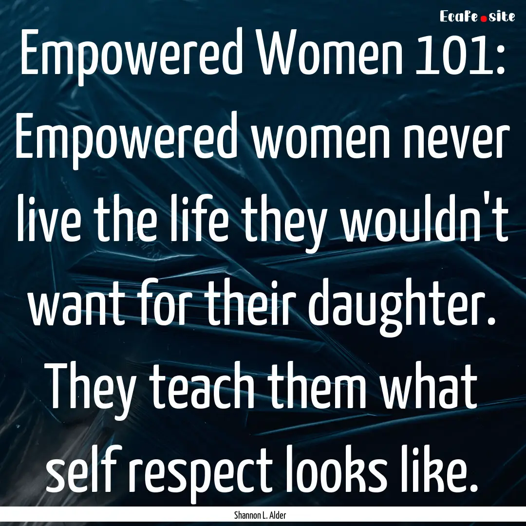 Empowered Women 101: Empowered women never.... : Quote by Shannon L. Alder