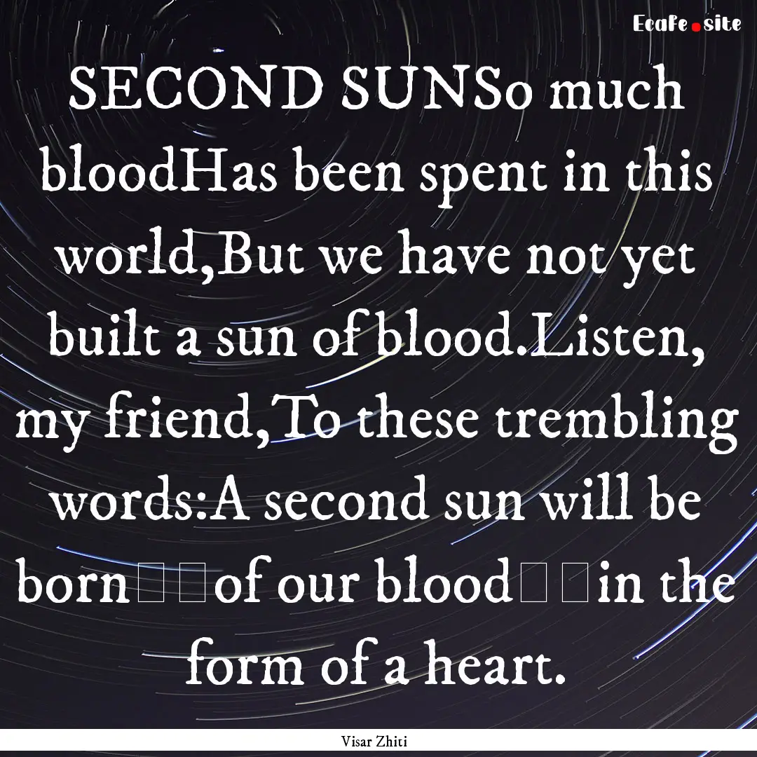 SECOND SUNSo much bloodHas been spent in.... : Quote by Visar Zhiti