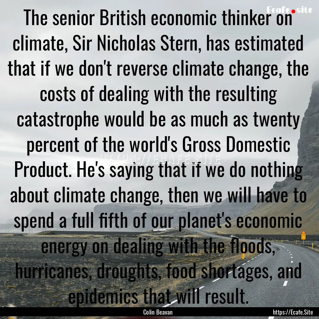 The senior British economic thinker on climate,.... : Quote by Colin Beavan