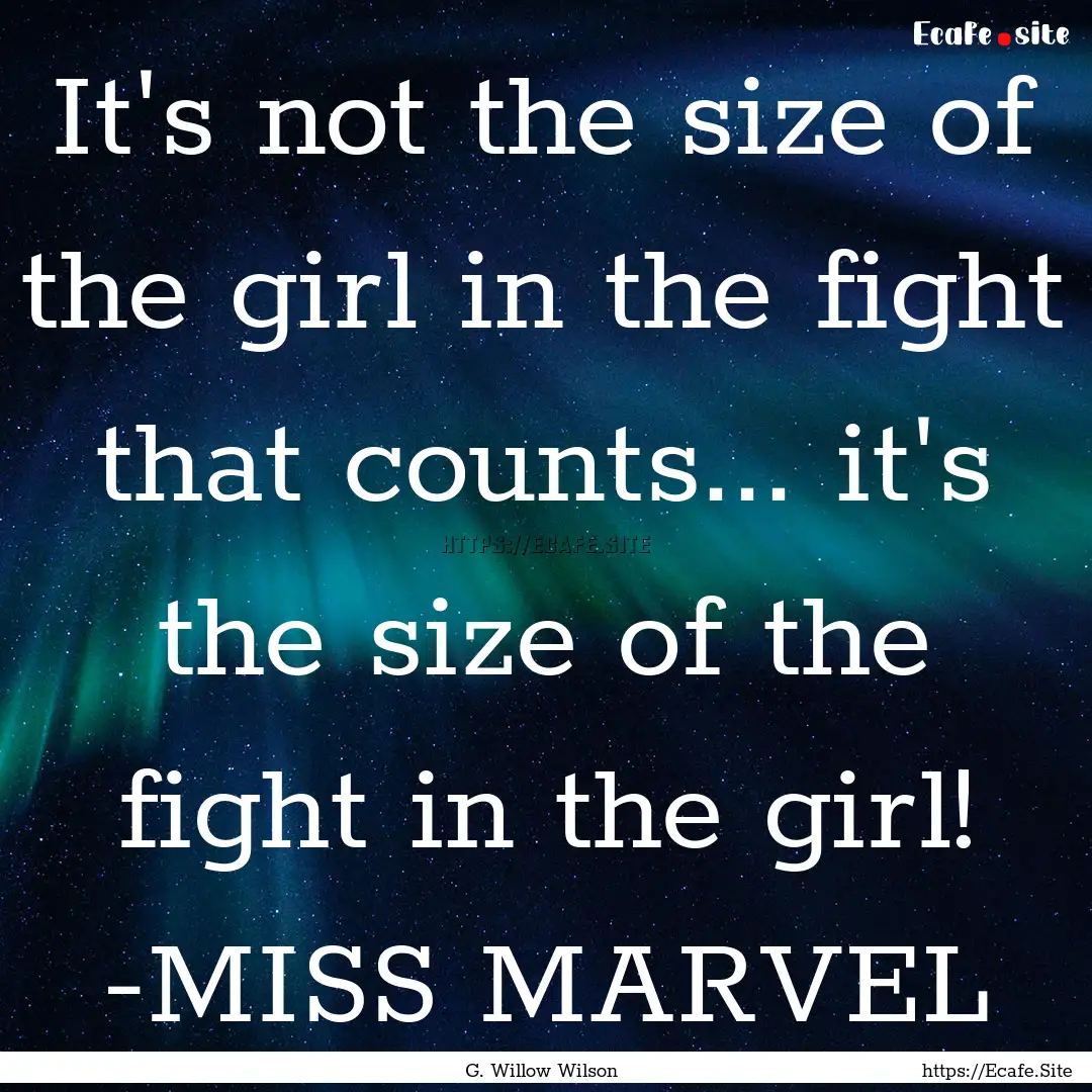 It's not the size of the girl in the fight.... : Quote by G. Willow Wilson