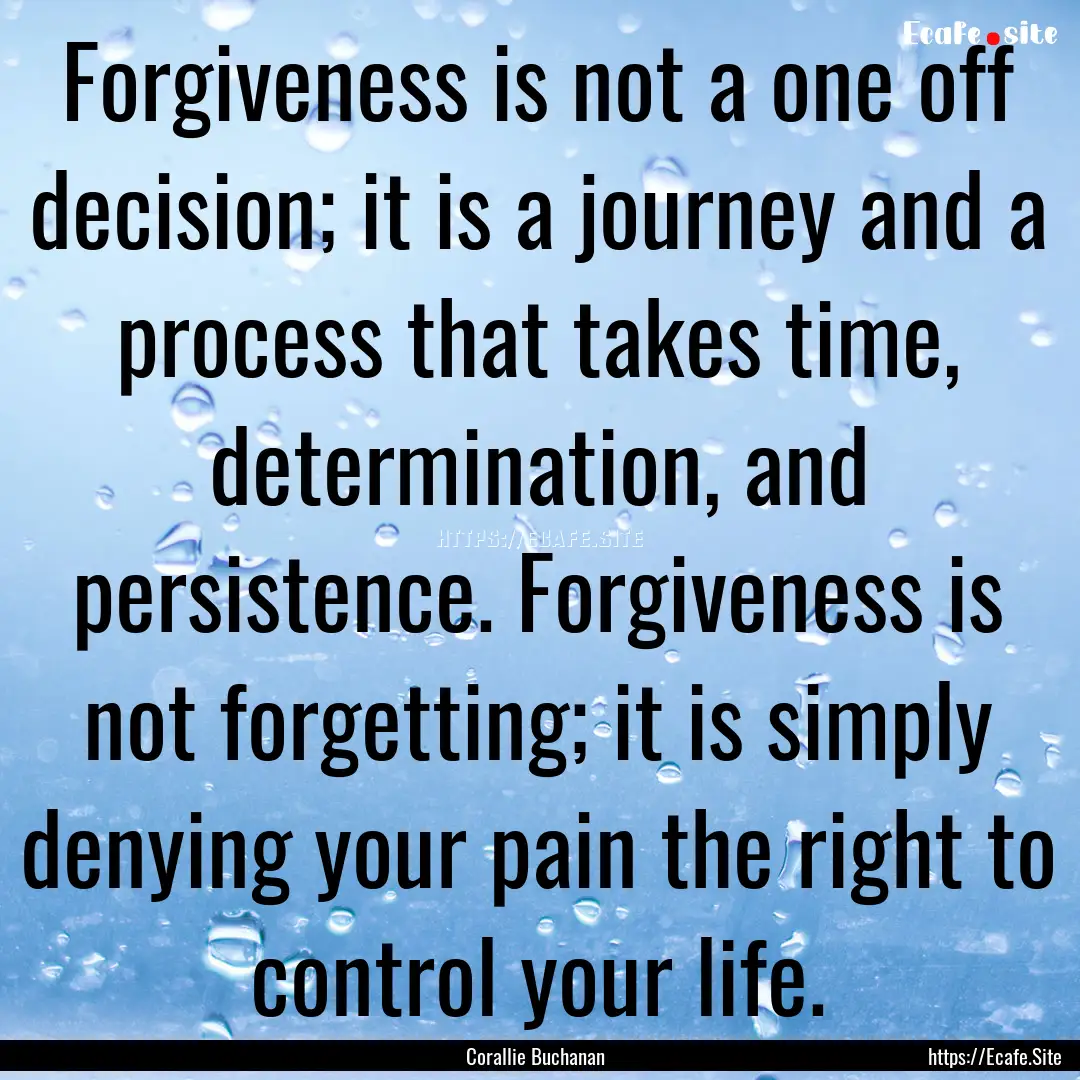 Forgiveness is not a one off decision; it.... : Quote by Corallie Buchanan