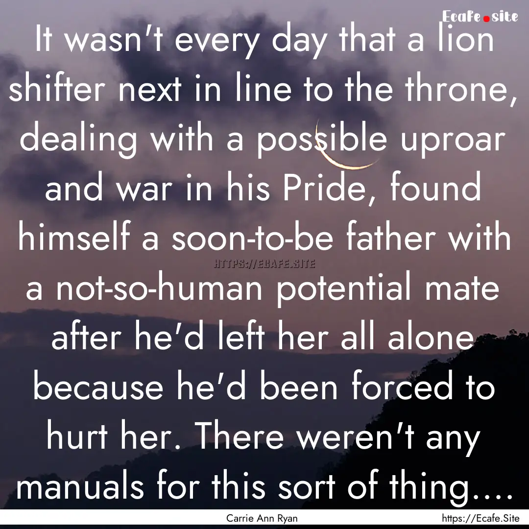 It wasn't every day that a lion shifter next.... : Quote by Carrie Ann Ryan