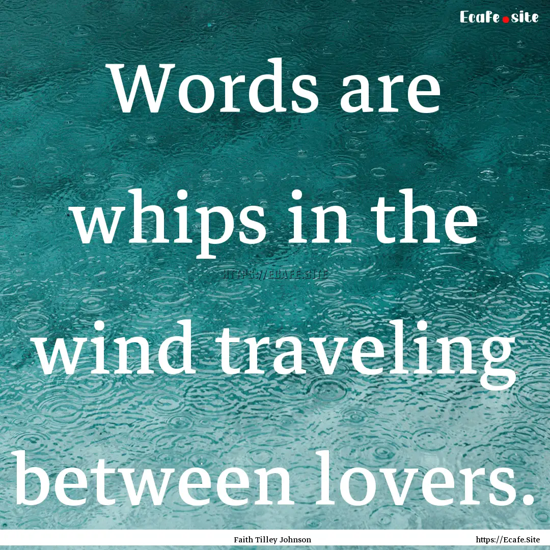 Words are whips in the wind traveling between.... : Quote by Faith Tilley Johnson