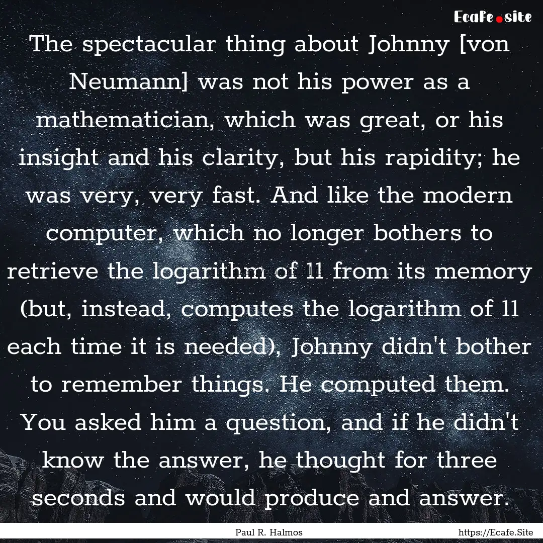 The spectacular thing about Johnny [von Neumann].... : Quote by Paul R. Halmos