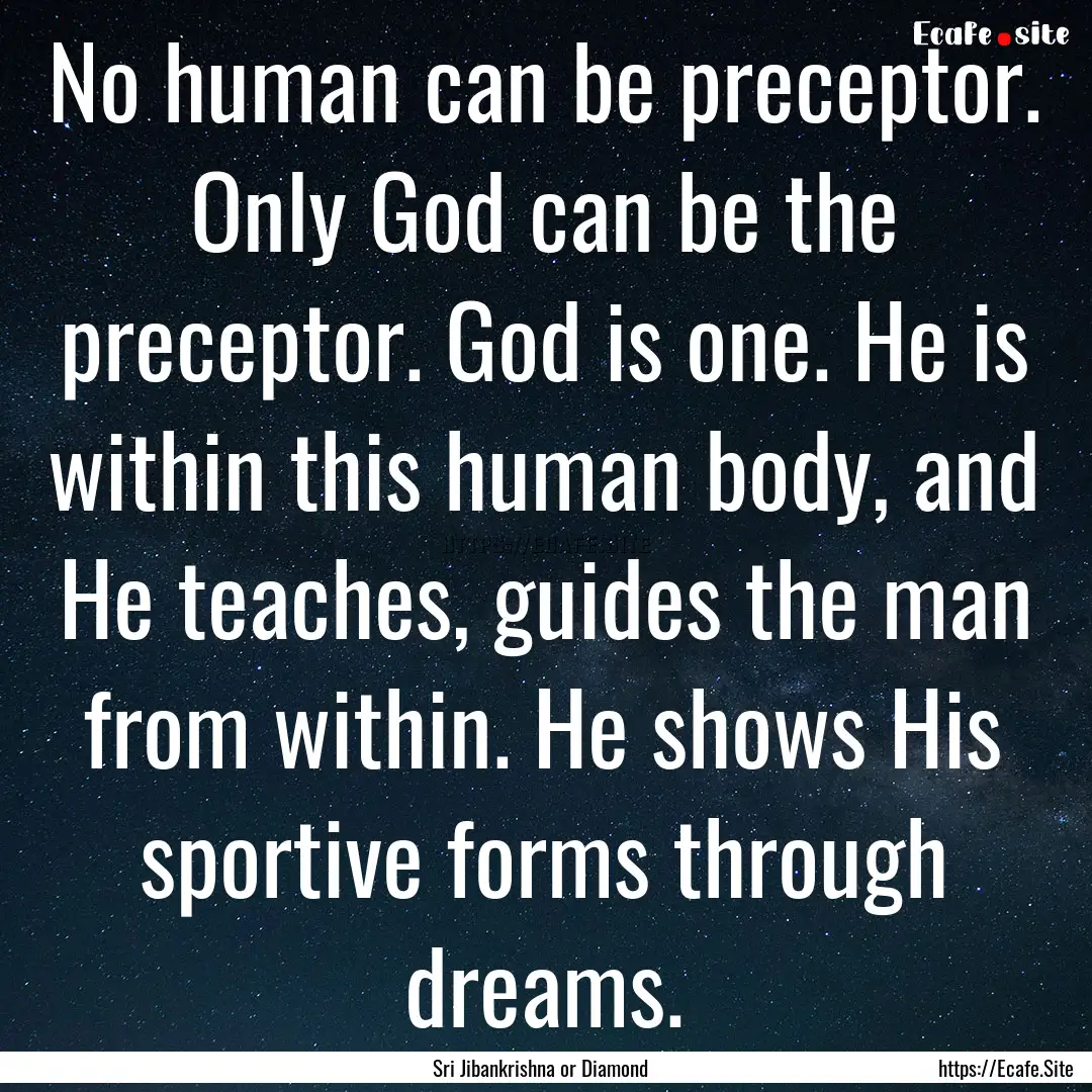 No human can be preceptor. Only God can be.... : Quote by Sri Jibankrishna or Diamond