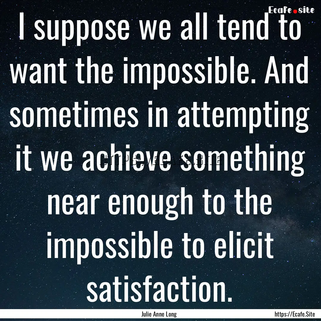 I suppose we all tend to want the impossible..... : Quote by Julie Anne Long