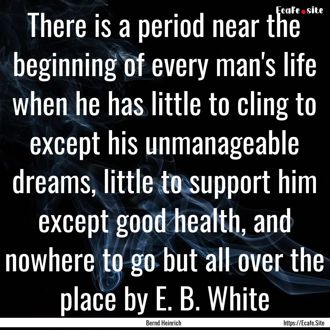 There is a period near the beginning of every.... : Quote by Bernd Heinrich