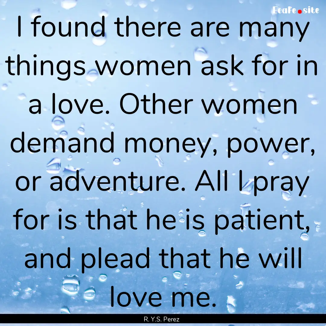 I found there are many things women ask for.... : Quote by R. Y.S. Perez