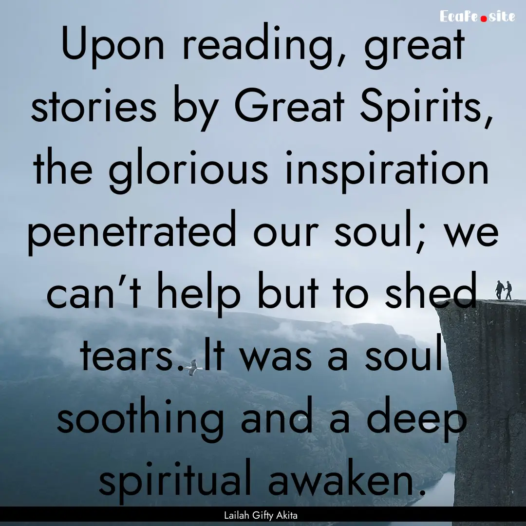 Upon reading, great stories by Great Spirits,.... : Quote by Lailah Gifty Akita