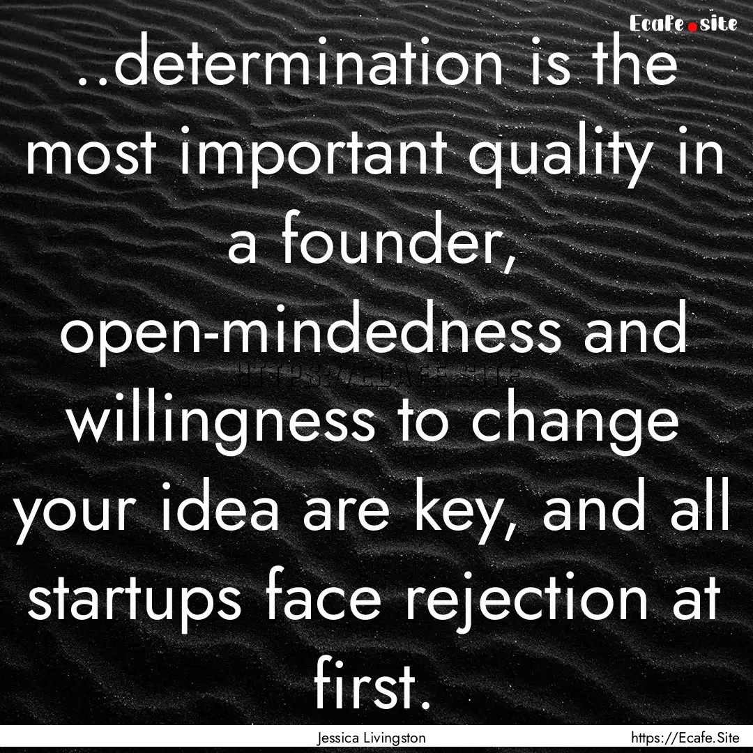 ..determination is the most important quality.... : Quote by Jessica Livingston