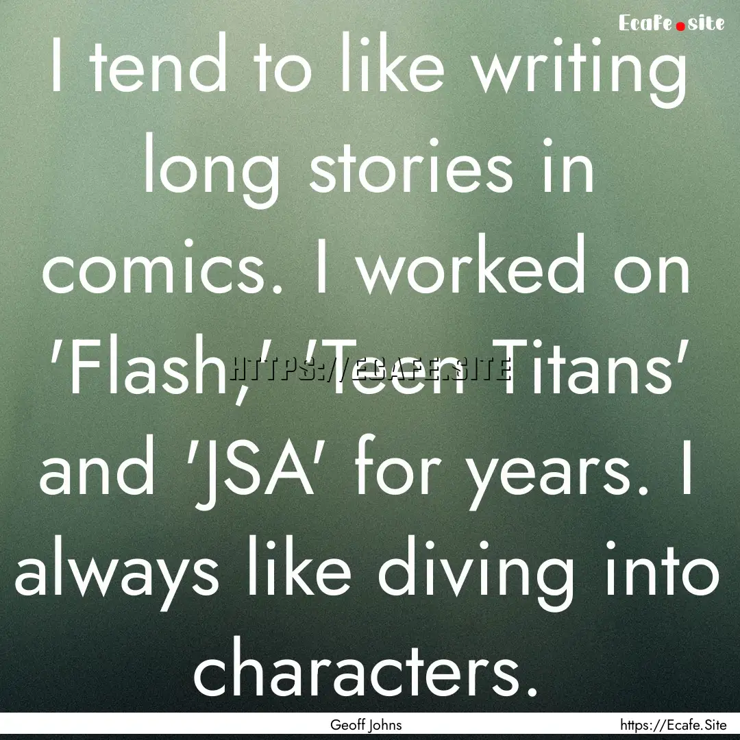 I tend to like writing long stories in comics..... : Quote by Geoff Johns