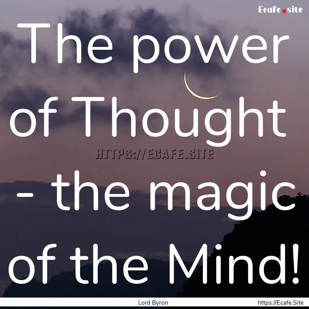 The power of Thought - the magic of the.... : Quote by Lord Byron