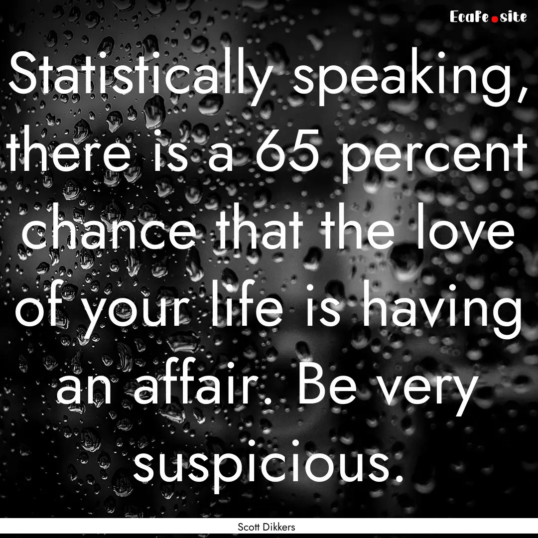 Statistically speaking, there is a 65 percent.... : Quote by Scott Dikkers