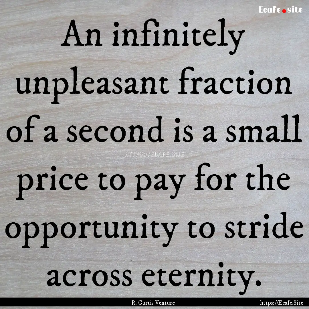 An infinitely unpleasant fraction of a second.... : Quote by R. Curtis Venture