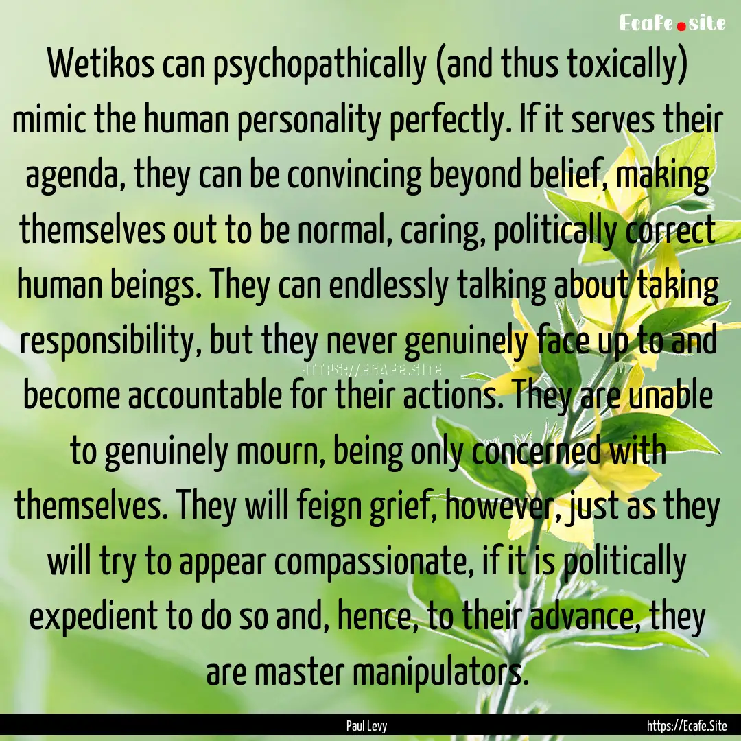 Wetikos can psychopathically (and thus toxically).... : Quote by Paul Levy