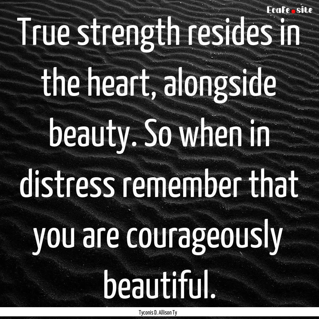 True strength resides in the heart, alongside.... : Quote by Tyconis D. Allison Ty