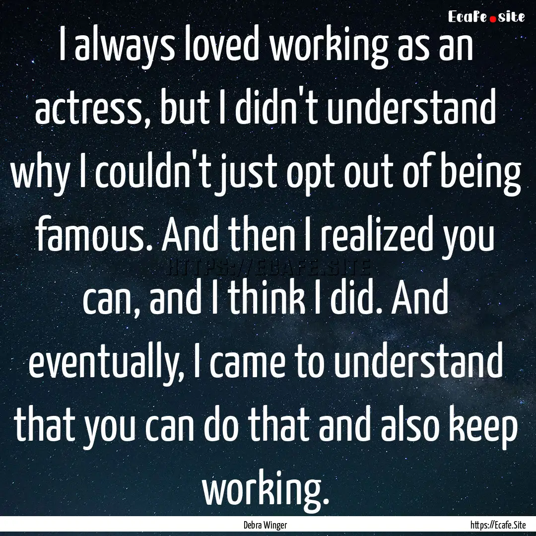 I always loved working as an actress, but.... : Quote by Debra Winger