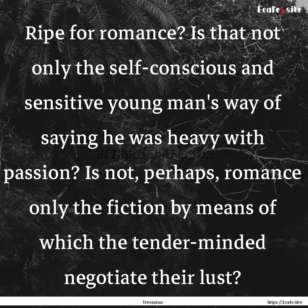 Ripe for romance? Is that not only the self-conscious.... : Quote by Trevanian