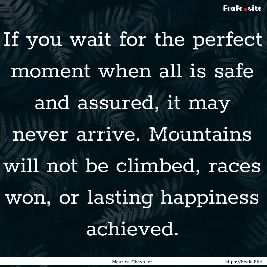 If you wait for the perfect moment when all.... : Quote by Maurice Chevalier