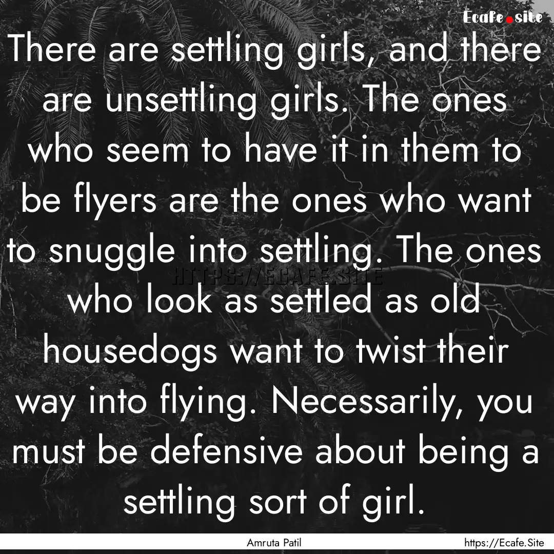 There are settling girls, and there are unsettling.... : Quote by Amruta Patil