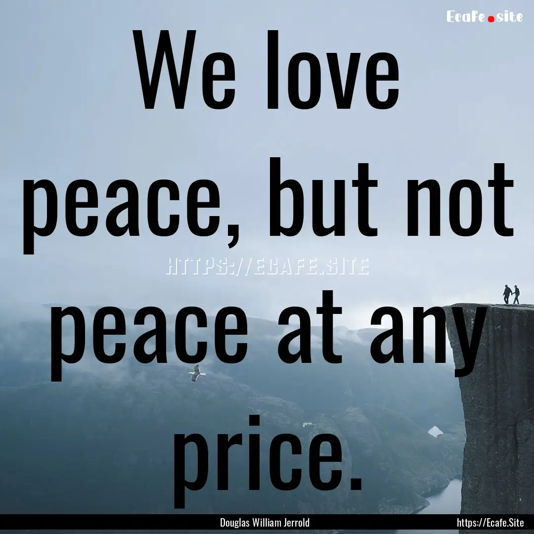 We love peace, but not peace at any price..... : Quote by Douglas William Jerrold