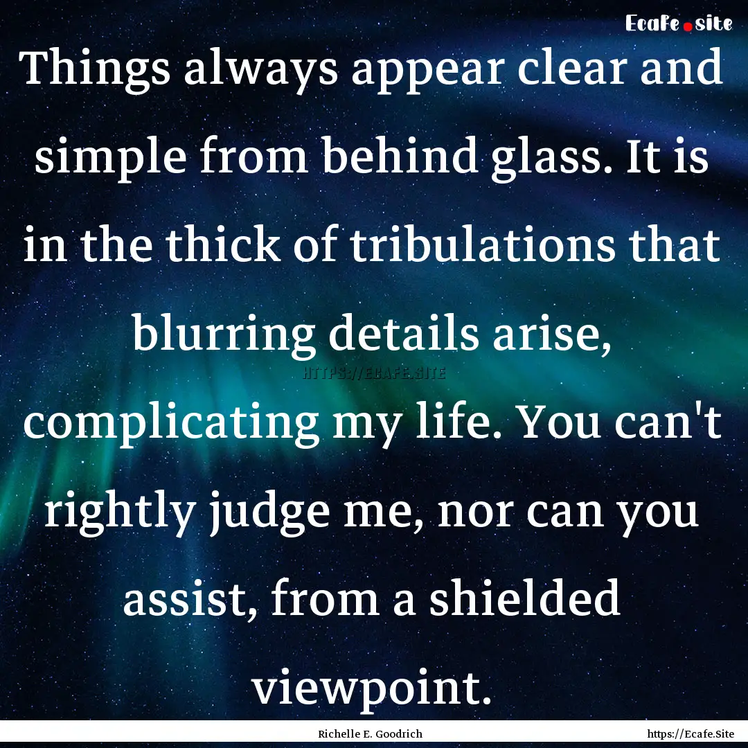 Things always appear clear and simple from.... : Quote by Richelle E. Goodrich