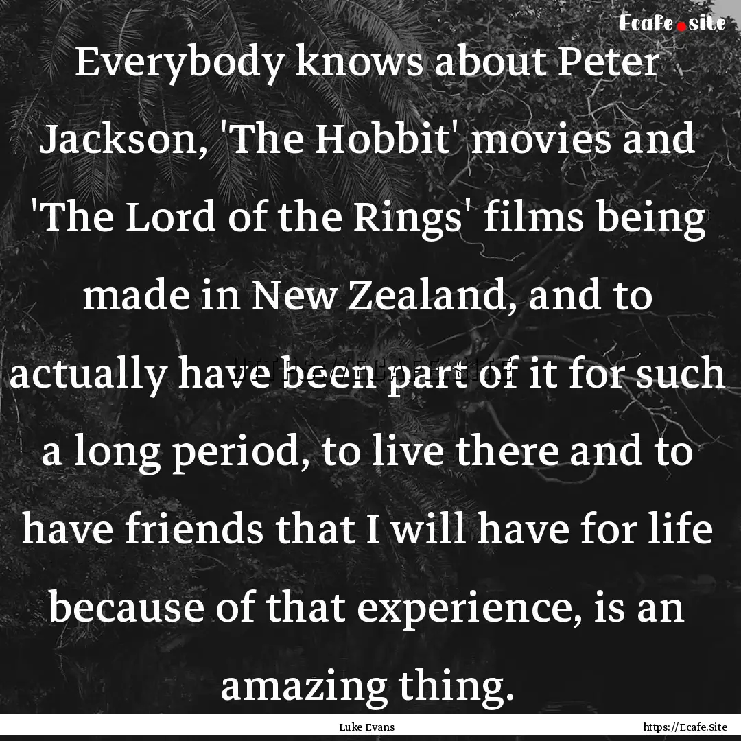 Everybody knows about Peter Jackson, 'The.... : Quote by Luke Evans