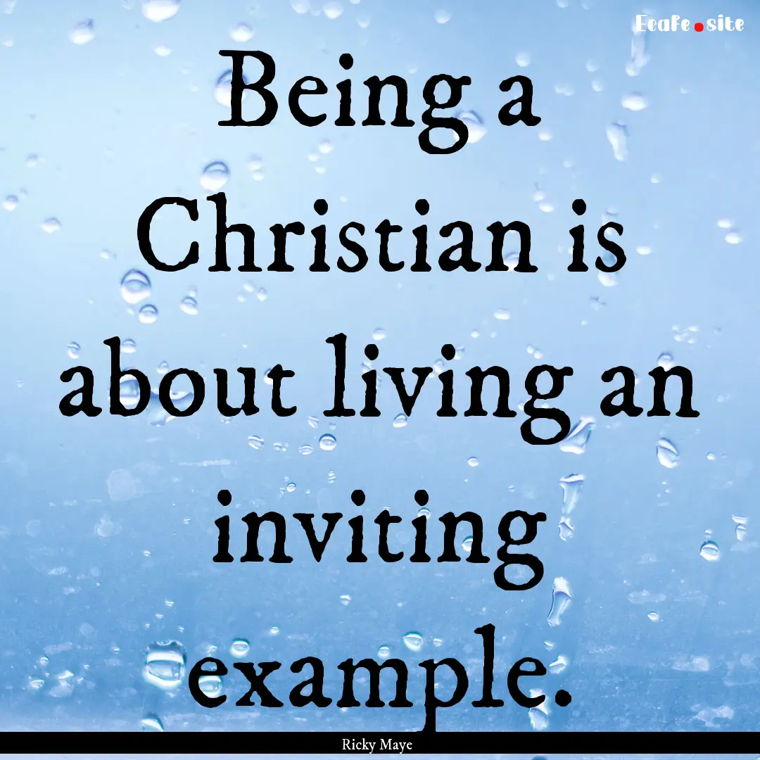 Being a Christian is about living an inviting.... : Quote by Ricky Maye