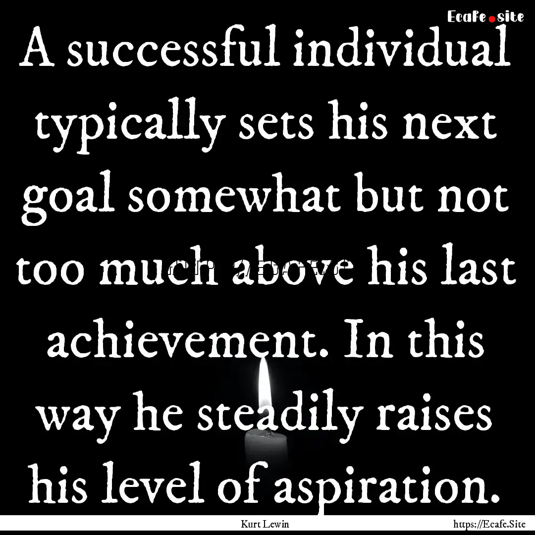 A successful individual typically sets his.... : Quote by Kurt Lewin