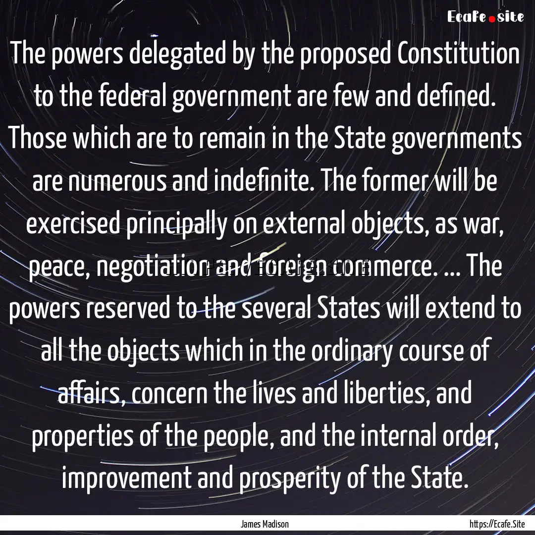 The powers delegated by the proposed Constitution.... : Quote by James Madison