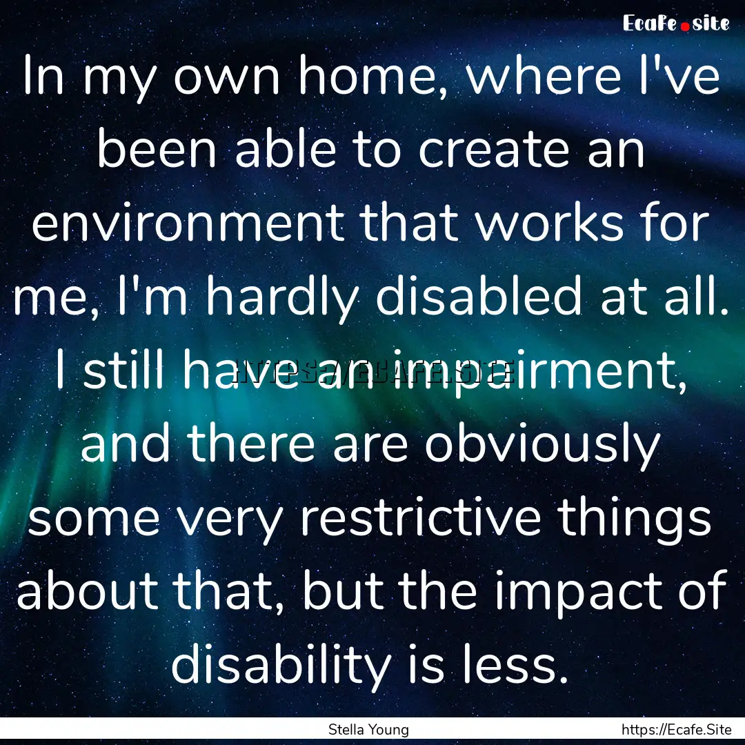 In my own home, where I've been able to create.... : Quote by Stella Young