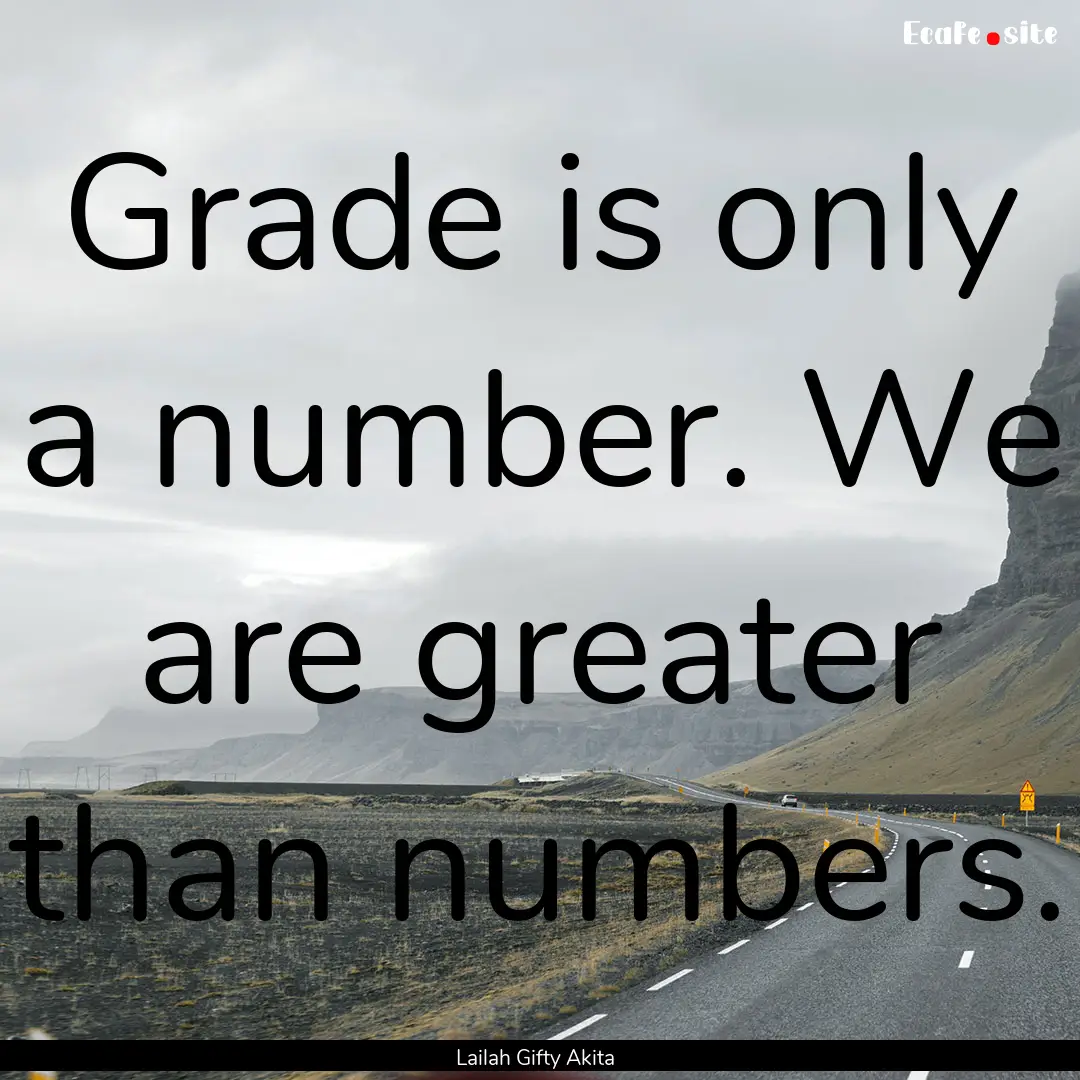 Grade is only a number. We are greater than.... : Quote by Lailah Gifty Akita