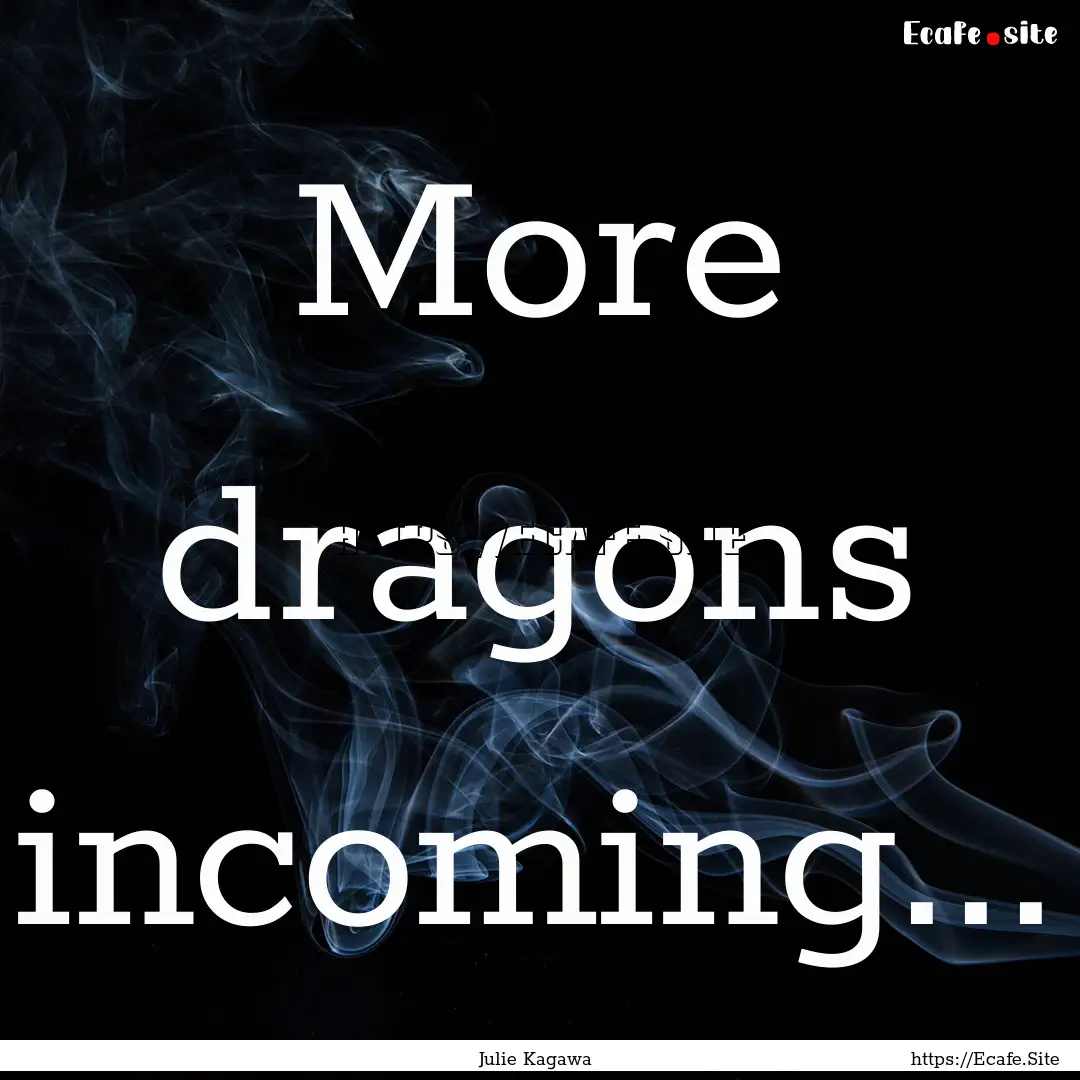 More dragons incoming... : Quote by Julie Kagawa