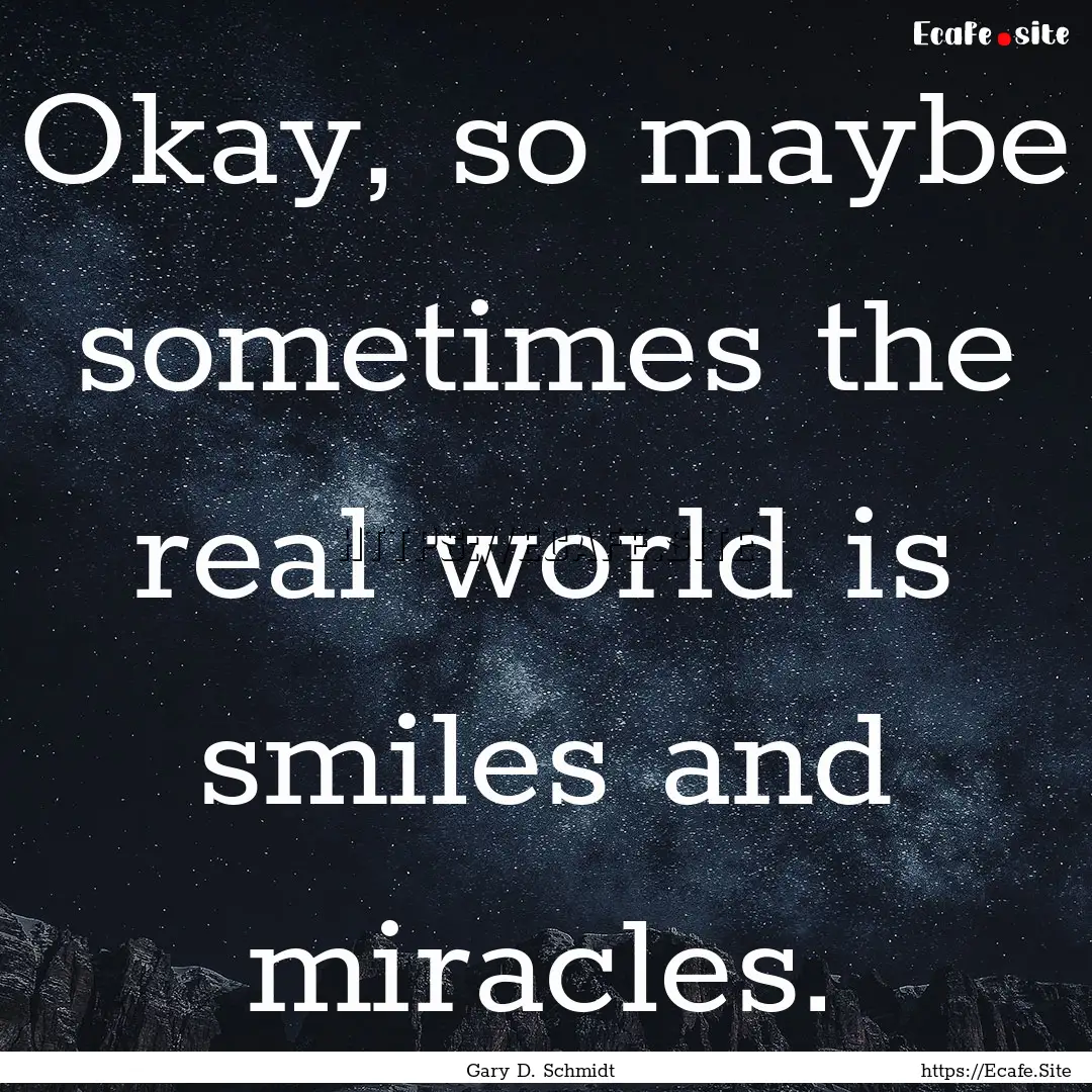 Okay, so maybe sometimes the real world is.... : Quote by Gary D. Schmidt