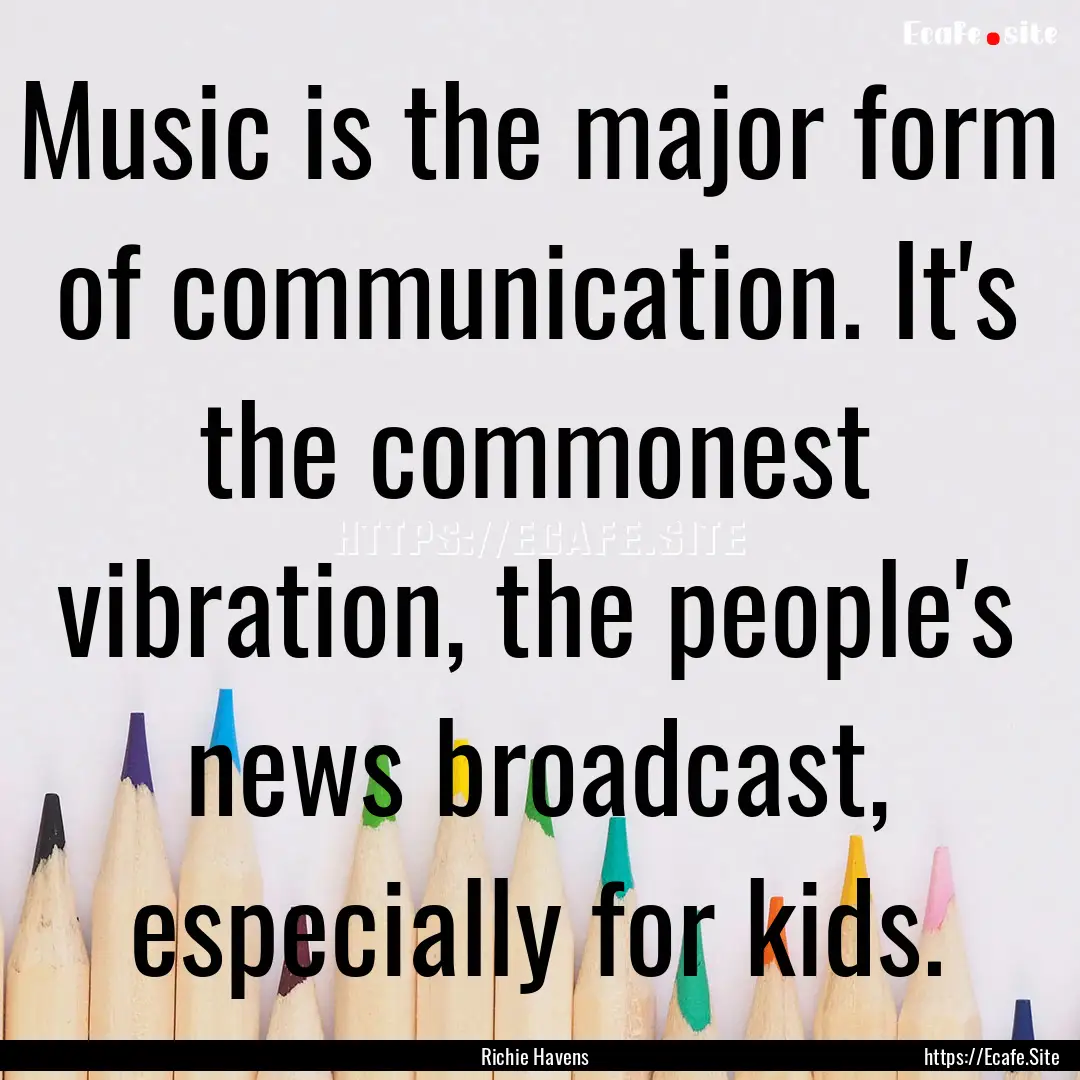 Music is the major form of communication..... : Quote by Richie Havens