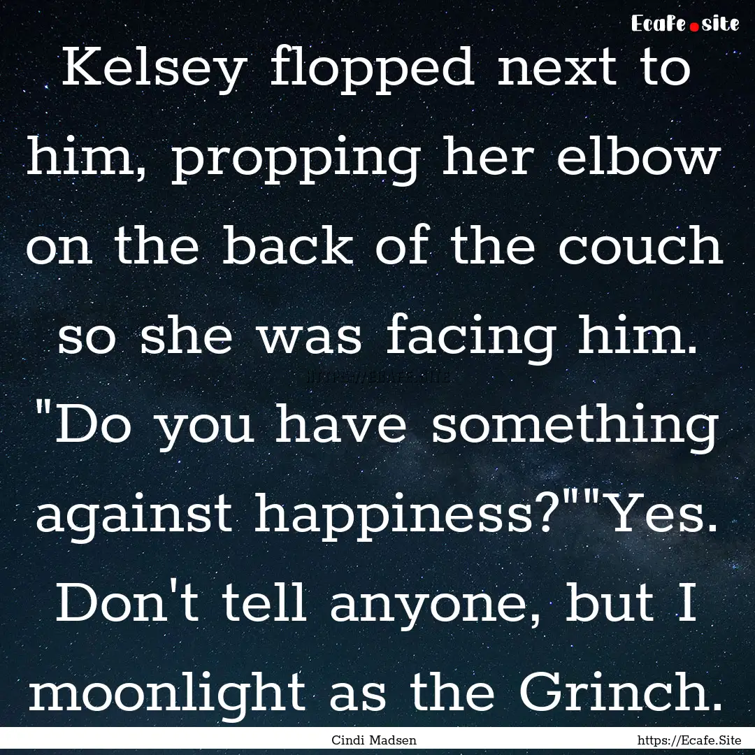 Kelsey flopped next to him, propping her.... : Quote by Cindi Madsen