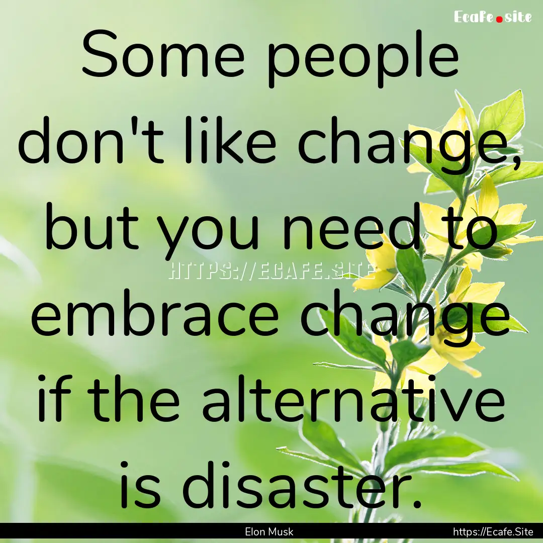 Some people don't like change, but you need.... : Quote by Elon Musk